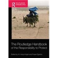 The Routledge Handbook of the Responsibility to Protect by Knight; W. Andy, 9781138831872