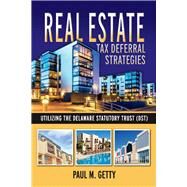 Real Estate Tax Deferral Strategies Utilizing the Delaware Statutory Trust (DST) by Getty, Paul M., 9781483591872