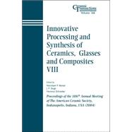Innovative Processing and Synthesis of Ceramics, Glasses and Composites VIII Proceedings of the 106th Annual Meeting of The American Ceramic Society, Indianapolis, Indiana, USA 2004 by Bansal, Narottam P.; Singh, J. P.; Schneider, Hartmut, 9781574981872