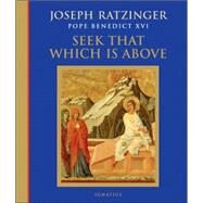 Seek That Which Is Above : Meditations Through the Year by Ratzinger, Joseph Cardinal, 9781586171872