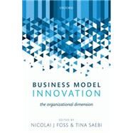 Business Model Innovation The Organizational Dimension by Foss, Nicolai J; Saebi, Tina, 9780198701873