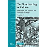 The Bioarchaeology of Children: Perspectives from Biological and Forensic Anthropology by Mary E. Lewis, 9780521121873