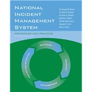 National Incident Management System: Principles and Practice by Walsh, Dr. Donald W.; Christen Jr., Dr. Hank T.; Lord, Graydon C.; Miller, Geoffrey T., 9780763781873