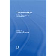 The Physical City: Public Space and the Infrastructure by Shumsky,Neil L., 9780815321873