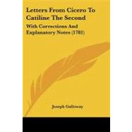 Letters from Cicero to Catiline The : With Corrections and Explanatory Notes (1781) by Galloway, Joseph, 9781437041873