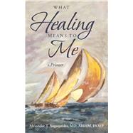 What Healing Means to Me by Augoustides, Alexander T., M.d., 9781982231873