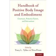 Handbook of Positive Body Image and Embodiment Constructs, Protective Factors, and Interventions by Tylka, Tracy L.; Piran, Niva, 9780190841874
