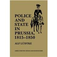Police and State in Prussia, 1815–1850 by Alf Ludtke , Translated by Pete Burgess, 9780521111874