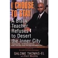 I Choose To Stay A Black Teacher Refuses to Desert the Inner City by Thomas-EL, Salome; Murphey, Cecil; Schwarzenegger, Arnold, 9780758201874