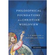 Philosophical Foundations for a Christian Worldview by Moreland, J. P.; Craig, William Lane, 9780830851874