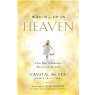 Waking Up in Heaven A True Story of Brokenness, Heaven, and Life Again by McVea, Crystal; Tresniowski, Alex, 9781476711874