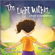 The Light Within A Book of Mindfulness by Henry, Stephanie; G., Ignacio, 9781483571874