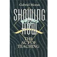 Showing How The Act of Teaching by Moran, Gabriel, 9781563381874