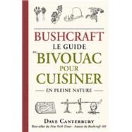 Bushcraft : Le guide du bivouac pour cuisiner en pleine nature by Dave Canterbury, 9782378151874