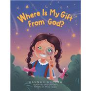 Where Is My Gift From God? by Hannah Kucera, 9798823041874