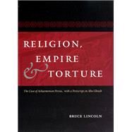 Religion, Empire, and Torture by Lincoln, Bruce, 9780226251875