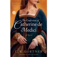 The Confessions of Catherine de Medici A Novel by Gortner, C.  W., 9780345501875