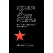 Reform in Soviet Politics: The Lessons of Recent Policies on Land and Water by Thane Gustafson, 9780521101875