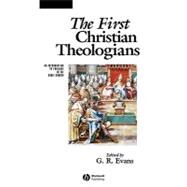 The First Christian Theologians An Introduction to Theology in the Early Church by Evans, G. R., 9780631231875