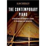The Contemporary Piano A Performer and Composers Guide to Techniques and Resources by Shockley, Alan, 9781442281875