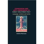 Communism and anti-Communism in early Cold War Italy Language, symbols and myths by Mariuzzo, Andrea, 9781526121875