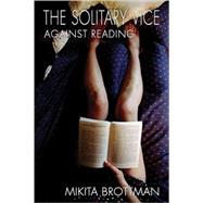 The Solitary Vice Against Reading by Brottman, Mikita, 9781593761875