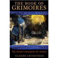 The Book of Grimoires by Lecouteux, Claude; Graham, Jon E., 9781620551875