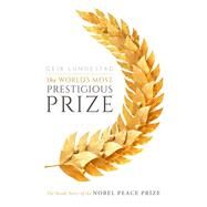 The World's Most Prestigious Prize The Inside Story of the Nobel Peace Prize by Lundestad, Geir, 9780198841876