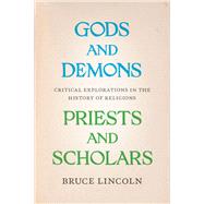 Gods and Demons, Priests and Scholars by Lincoln, Bruce, 9780226481876