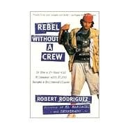 Rebel Without a Crew : Or, How a 23-Year-Old Filmmaker with $7,000 Became a Hollywood Player by Rodriguez, Robert, 9780452271876