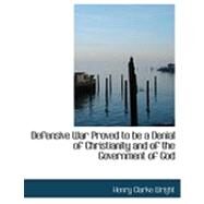 Defensive War Proved to Be a Denial of Christianity and of the Government of God by Wright, Henry Clarke, 9780554931876