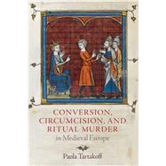 Conversion, Circumcision, and Ritual Murder in Medieval Europe by Tartakoff, Paola, 9780812251876