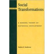 Social Transformations A General Theory of Historical Development by Sanderson, Stephen K., 9780847691876