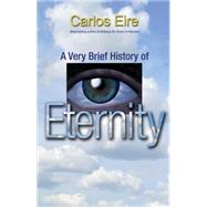 A Very Brief History of Eternity by Eire, Carlos, 9781400831876