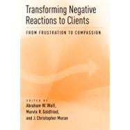 Transforming Negative Reactions to Clients: From Frustration to Compassion by Wolf, Abraham W., 9781433811876