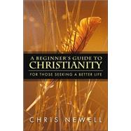 A Beginner's Guide to Christianity by Newell, Chris, 9781591601876