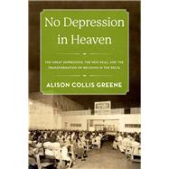 No Depression in Heaven The Great Depression, the New Deal, and the Transformation of Religion in the Delta by Greene, Alison Collis, 9780199371877