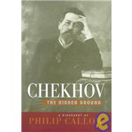 Chekhov The Hidden Ground by Callow, Philip, 9781566631877