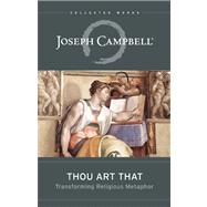 Thou Art That Transforming Religious Metaphor by Campbell, Joseph; Kennedy, Eugene, 9781608681877