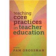Teaching Core Practices in Teacher Education by Grossman, Pam, 9781682531877