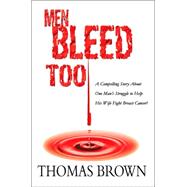 Men Bleed Too : A Compelling Story about One Man's Struggle to Help His Wife Fight Breast Cancer! by Brown, Thomas, 9780595361878