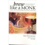 Brew Like a Monk Trappist, Abbey, and Strong Belgian Ales and How to Brew Them by Hieronymus, Stan, 9780937381878