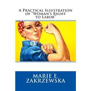 A Practical Illustration of Woman's Right to Labor by Zakrzewska, Marie E., 9781507761878