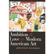 Ambition and Love in Modern American Art by Jonathan Weinberg, 9780300081879