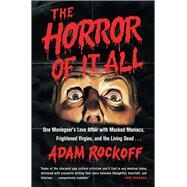 The Horror of It All One Moviegoer's Love Affair with Masked Maniacs, Frightened Virgins, and the Living Dead... by Rockoff, Adam, 9781476761879