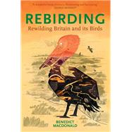 Rebirding Rewilding Britain and its Birds by Macdonald, Benedict, 9781784271879