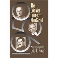 The Cold War Comes to Main Street by Rose, Lisle A., 9780700621880