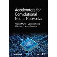 Accelerators for Convolutional Neural Networks by Munir, Arslan; Kong, Joonho; Qureshi, Mahmood Azhar, 9781394171880