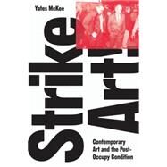 Strike Art Contemporary Art and the Post-Occupy Condition by MCKEE, YATES, 9781784781880