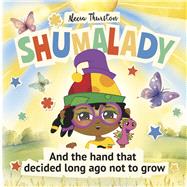 Shumalady And the Hand that Decided Long Ago Not to Grow by Thurston, Alecia, 9798350971880
